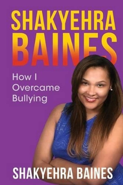 Shakyehra Baines: How I Overcame Bullying by Sahkyehra Baines 9781539675976
