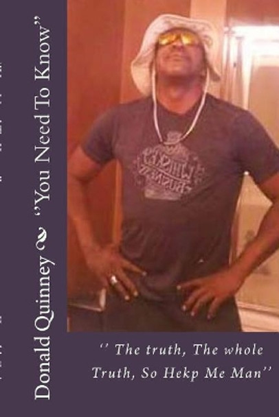 '' You Need To Know'': The truth, the Whole Truth, So help Me Man'' by Donald James Quinney 9781539833246