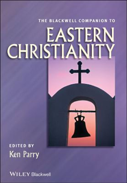 The Blackwell Companion to Eastern Christianity by Ken Parry