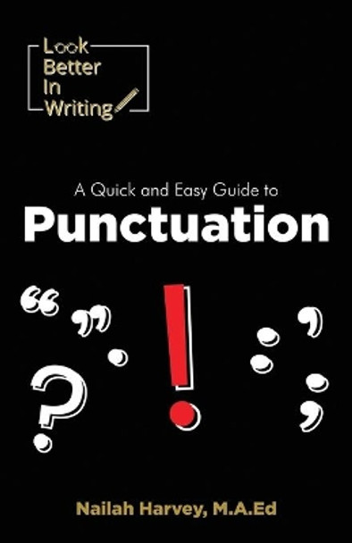 Look Better In Writing: A Quick & Easy Guide to Punctuation Marks by Nailah Harvey 9781542491709