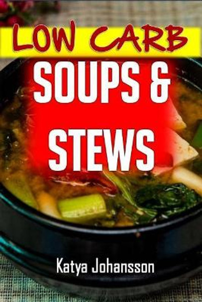Low Carb Soups and Stews: The 35 Most Amazing Low Carb Soup and Stew Recipes by Katya Johansson 9781543030433