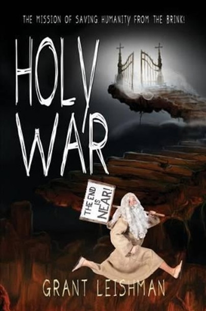 Holy War (the Battle for Souls): The Mission of Saving Humanity from the Brink by Grant Leishman 9781539128847