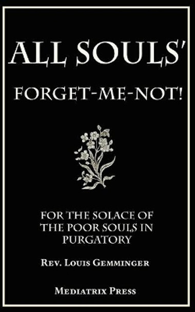 All Souls' Forget-Me-Not: For the Solace of the Poor Souls in Purgatory by Canon Moser 9781543042146