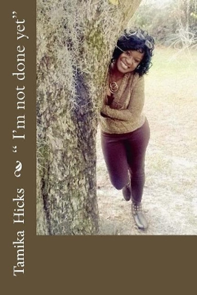 I'm Not Done Yet by Tamika Marie Hicks 9781543085099