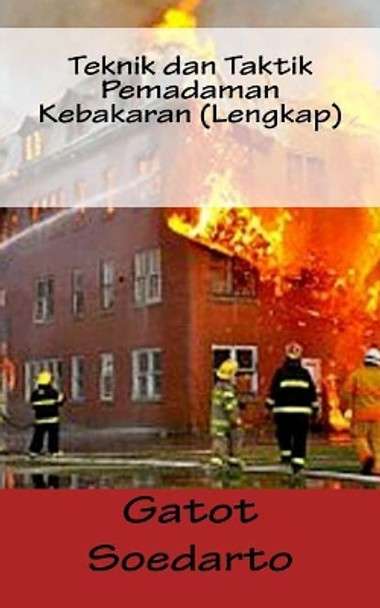 Teknik Dan Taktik Pemadaman Kebakaran (Lengkap) by Gatot Soedarto 9781543199383