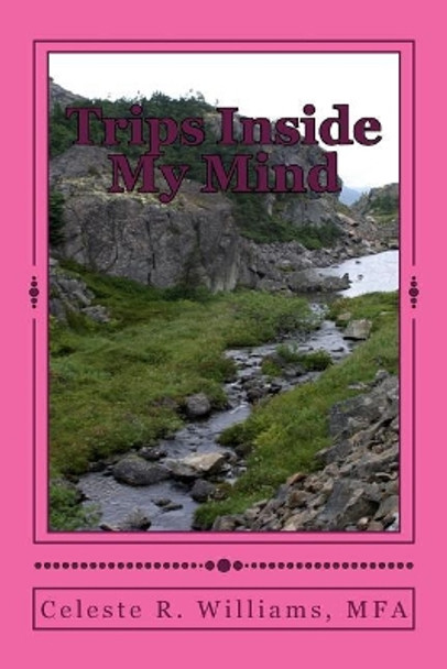 Trips Inside My Mind: A book of poetry by Celeste Regina Williams 9781544159911