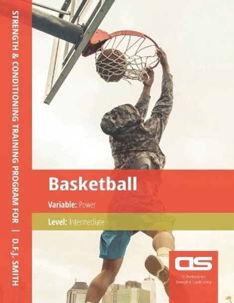 DS Performance - Strength & Conditioning Training Program for Basketball, Power, Intermediate by D F J Smith 9781544251004