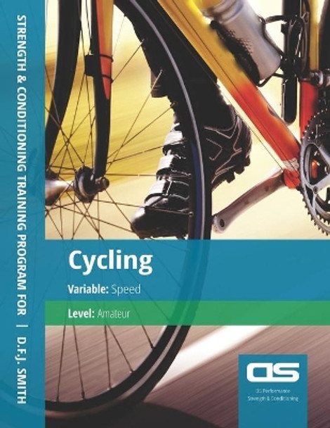 DS Performance - Strength & Conditioning Training Program for Cycling, Speed, Amateur by D F J Smith 9781544253565