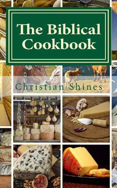 The Biblical Cookbook: Dairy by Christian Shines 9781544297729