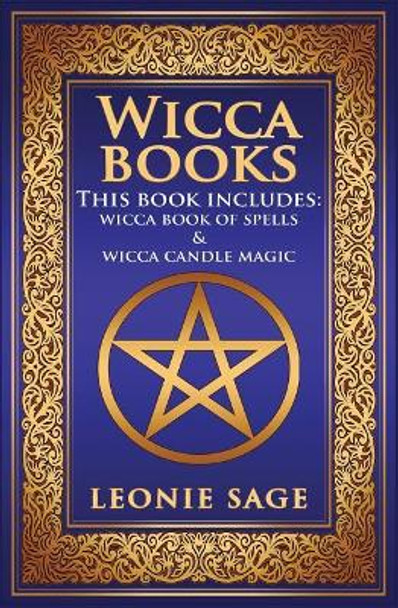 Wicca Books: 2 in 1 Essential Wiccan Spellbooks for Beginners to Advanced Practitioners: Includes - Wicca Book of Spells & Wicca Candle Magic by Leonie Sage 9781544637747