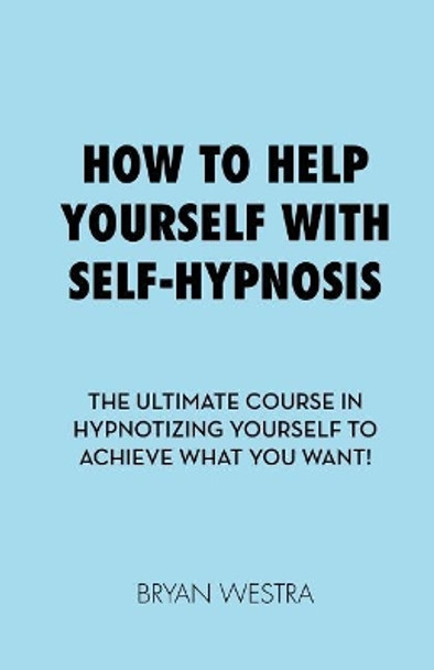 How to Help Yourself with Self-Hypnosis by Bryan Westra 9781544943961