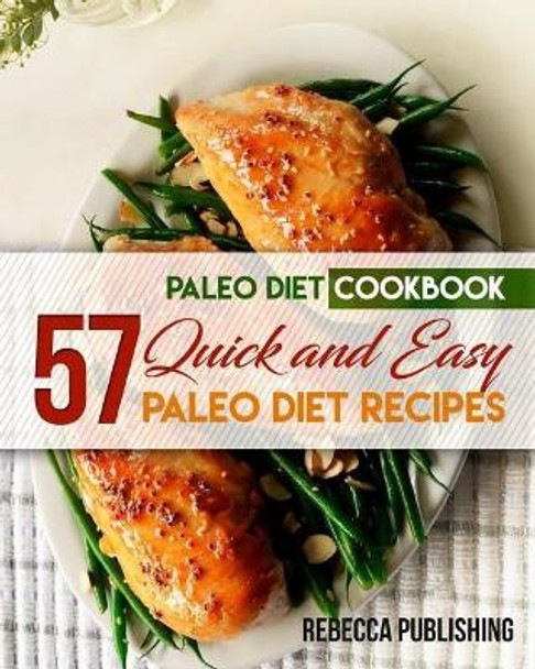 Paleo Diet Cookbook: 57 Quick and Easy Paleo Diet Recipes by Rebecca Publishing 9781545189658