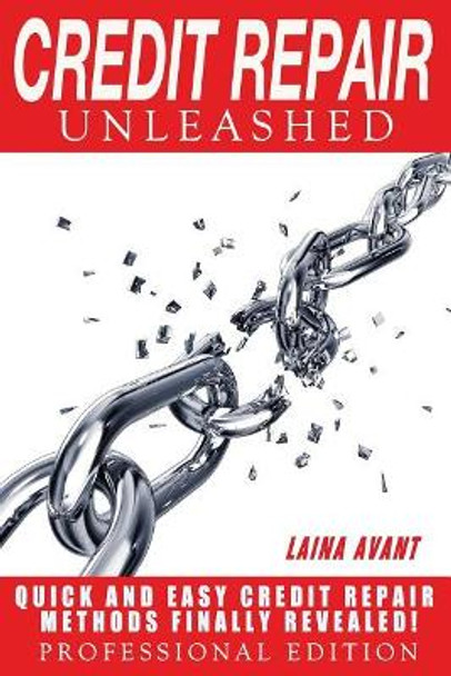 Credit Repair Unleashed: Quick and Easy Credit Repair Methods Finally Revealed by Laina Avant 9781546352242