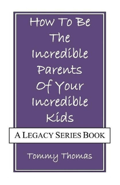 How to Be the Incredible Parents of Your Incredible Kids by Tommy Thomas 9781546671480