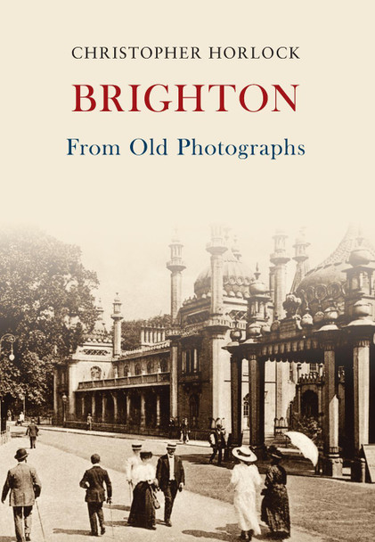 Brighton From Old Photographs by Christopher Horlock