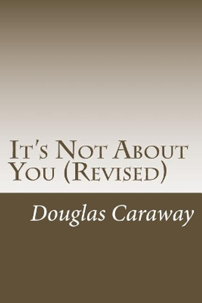 It's Not About You (Revised) by Douglas a Caraway 9781547071883