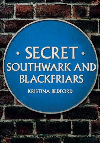 Secret Southwark and Blackfriars by Kristina Bedford