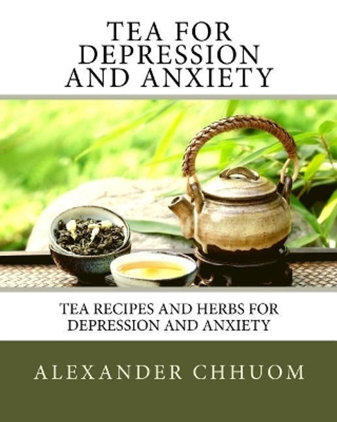 Tea for Depression and Anxiety: Tea Recipes and Herbs for Depression and Anxiety by Amber Swaney 9781548886936