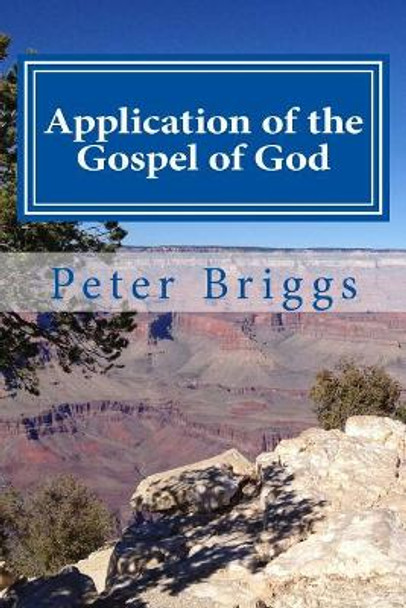 Application of the Gospel of God: Walking in the Way of Christ & the Apostles Study Guide Series, Part 3, Book 17 by Peter Briggs 9781535528757