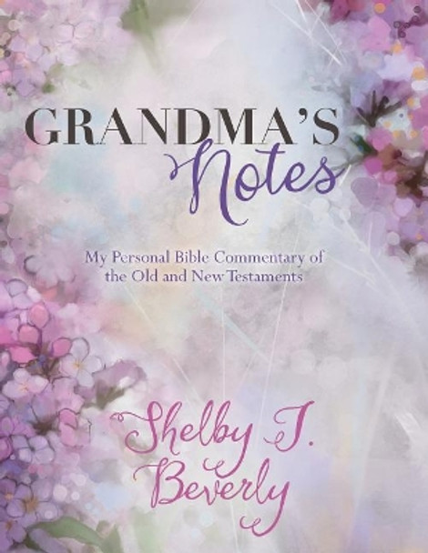 Grandma's Notes: My Personal Bible Commentary of the Old and New Testaments by Shelby J Beverly 9781532998249