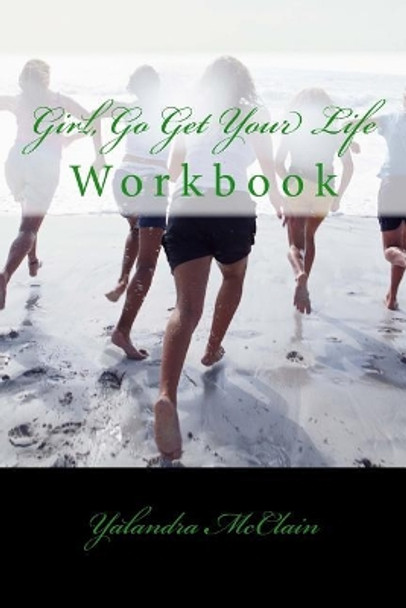 Girl, Go Get Your Life Workbook by Yalandra McClain 9781533019561