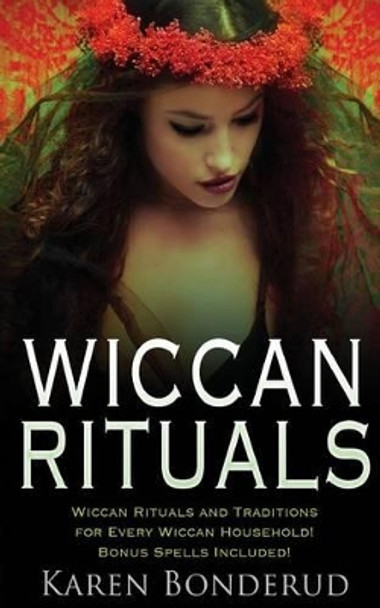 Wiccan Rituals: Wiccan Rituals and Traditions for Every Wiccan Household Bonus Spells Included! by Karen Bonderud 9781534604759