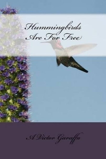 Hummingbirds Are for Free by A Victor Garaffa 9781534615243
