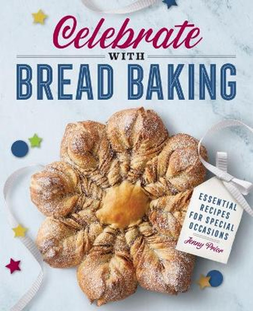 Celebrate with Bread Baking: Essential Recipes for Special Occasions by Jenny Prior 9781646116362