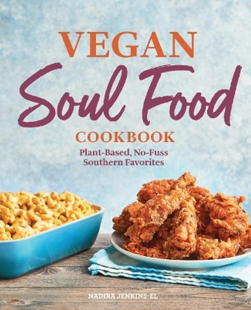 Vegan Soul Food Cookbook: Plant-Based, No-Fuss Southern Favorites by Nadira Jenkins-El 9781646117215