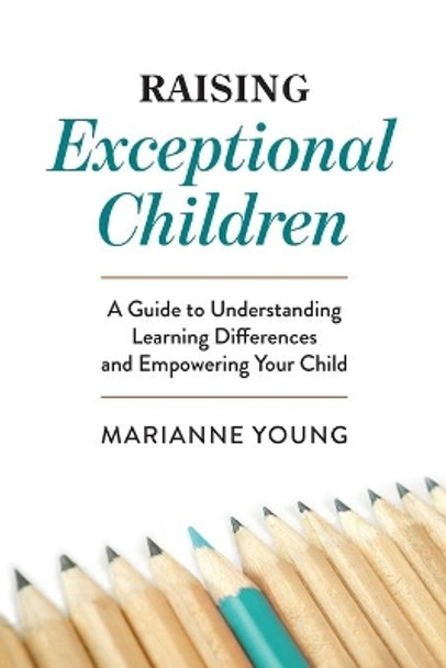 Raising Exceptional Children: A Guide to Understanding Learning Differences and Empowering Your Child by Marianne Young 9781647396572