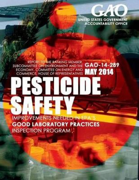 Pesticide Safety: Improvements Needed in EPA's Good Laboratory Practices Inspection Program by United States Government Accountability 9781503396036