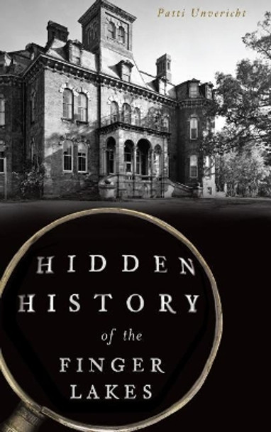 Hidden History of the Finger Lakes by Patti Unvericht 9781540235237