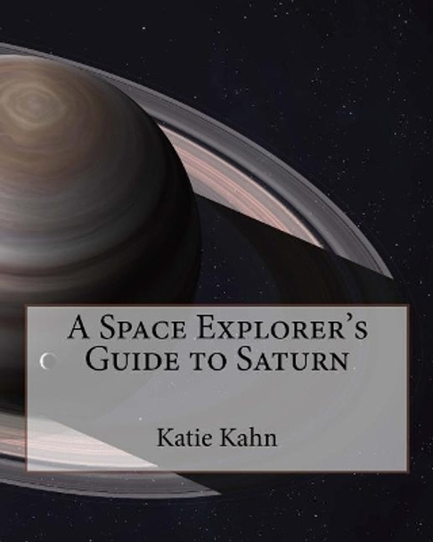 A Space Explorer's Guide to Saturn by Katie Kahn 9781518724763