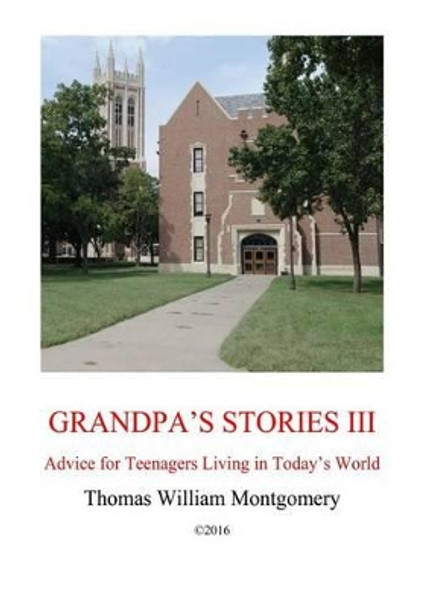 Grandpa's Stories III: Advice for Teenagers Living in Today's World by Thomas William Montgomery 9781518735585