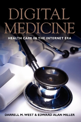 Digital Medicine: Health Care in the Internet Era by Darrell M. West 9780815704553