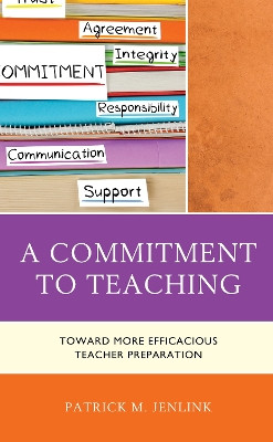 A Commitment to Teaching: Toward More Efficacious Teacher Preparation by Patrick M. Jenlink 9781475854831