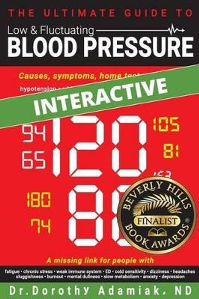 The Ultimate Guide to Low & Fluctuating Blood Pressure: Causes, symptoms, home tests, and tips by Dorothy Adamiak Nd 9781519398031