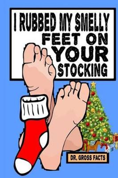 I Rubbed My Smelly Feet On Your Stocking by Gross Facts 9781519546753