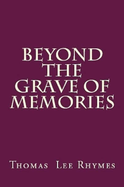 Beyond the Grave of Memories by Thomas Lee Rhymes 9781522879213