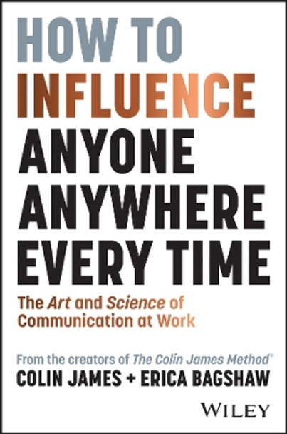 How to Influence Anyone, Anywhere, Every Time: The Art and Science of Communication at Work by Colin James 9781394248643