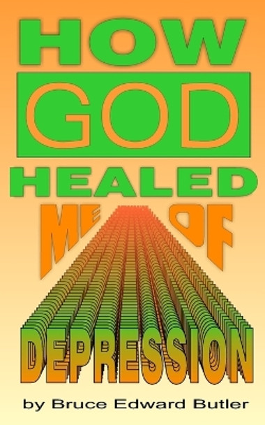 How God Healed Me of Depression by Bruce Edward Butler 9781522952367