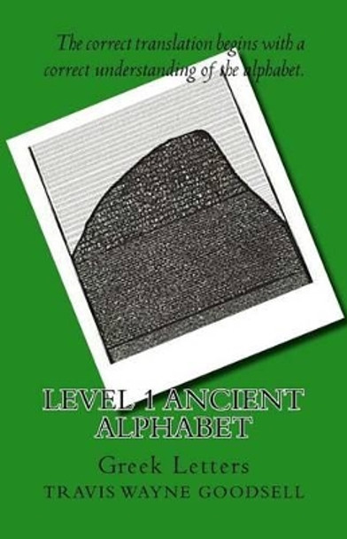 Level 1 Ancient Alphabet: Greek Letters by Travis Wayne Goodsell 9781523673100