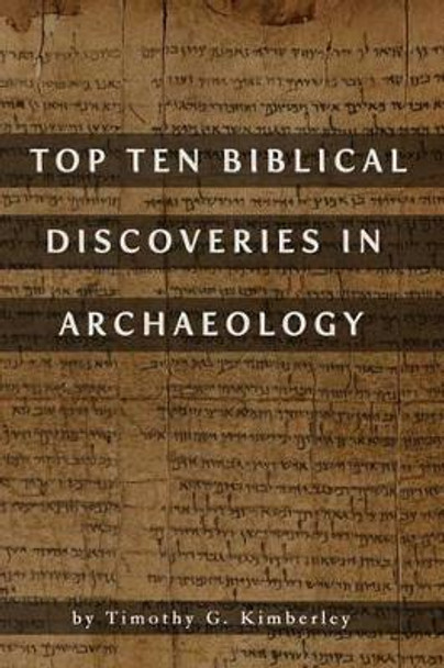 Top Ten Biblical Discoveries in Archaeology by Timothy G Kimberley 9781523947614