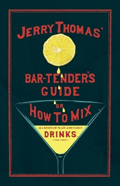 Jerry Thomas' The Bar-Tender's Guide; or, How to Mix All Kinds of Plain and Fancy Drinks: A Reprint of the 1887 Edition by Jerry Thomas 9781528723350