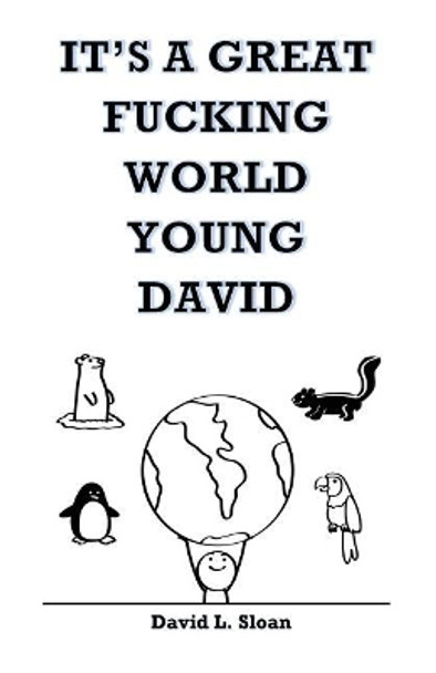 It's A Great Fucking World, Young David by David Sloan 9781530049882