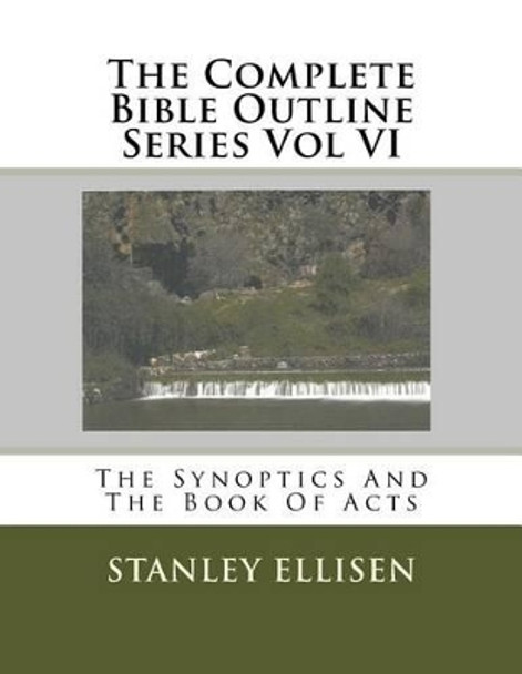 The Complete Bible Outline Series Vol VI: The Synoptics And The Book Of Acts by Norman E Carlson B Th 9781530735020