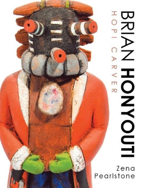 Brian Honyouti: Hopi Carver by Zena Pearlstone 9781532038020