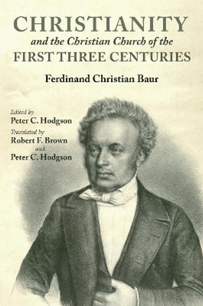 Christianity and the Christian Church of the First Three Centuries by Ferdinand Christian Baur 9781532632365