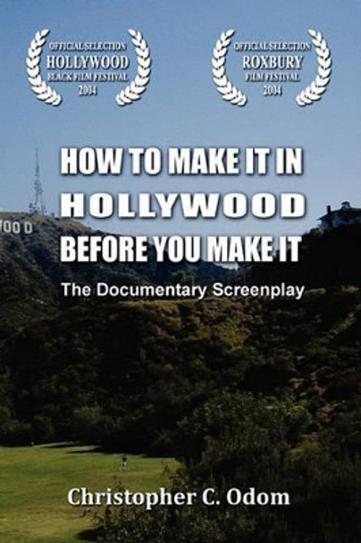 How to Make It in Hollywood Before You Make It by Christopher C Odom 9781434895349