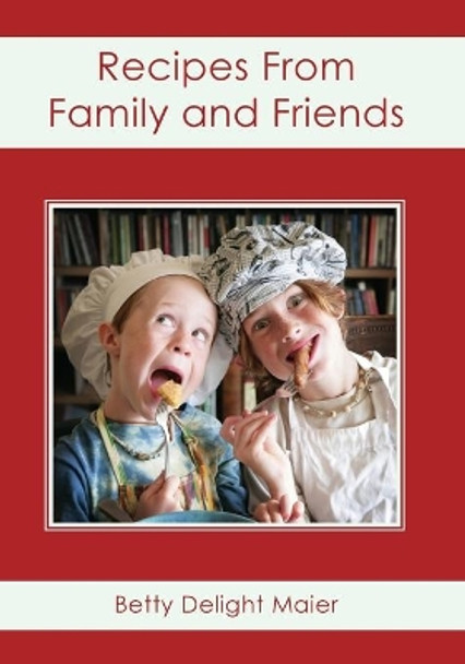 Recipes From Family and Friends by Betty Delight Maier 9781439248256